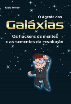 o agente das galaxias: os hackers de mentes e as sementes da revoluço (ebook)-fabio toledo-9788574527291