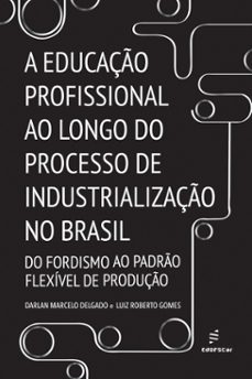 a educaço profissional ao longo do processo de industrializaço no brasil (ebook)-darlan marcelo delgado-luiz roberto gomes-9788576005391