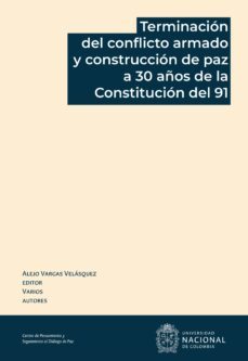 terminacion del conflicto armado y construccion de paz a 30 años de la constitucion del 91 (ebook)-alejo vargas velásquez-9789585050891