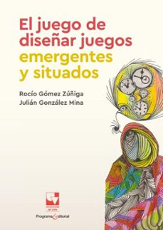 el juego de diseñar juegos emergentes y situados (ebook)-rocío gómez zuñiga-julián gonzález mina-9789585072091