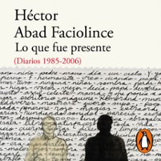 lo que fue presente-hector abad faciolince-9789585118591