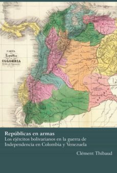 republicas en armas. los ejercitos bolivarianos en la guerra de independencia en colombia y venezuela (ebook)-clement thibaud-9789585154391