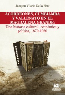 acordeones, cumbiamba y vallenato en el magdalena grande: una historia cultural, economica y politica, 1870 - 1960 (ebook)-9789587461091