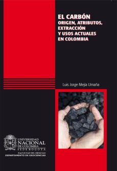 el carbón: origen, atributos, extracción y usos actuales en colombia (ebook)-luis jorge mejia umaña-9789587619591