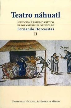 teatro nahuatl. vol. ii: seleccion y estudio critico de los mater iales ineditos-fernando horcasitas-9789703208791