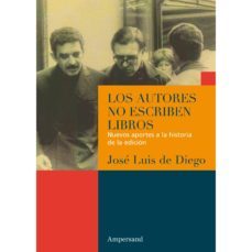 los autores no escriben libros: nuevos aportes a la historia de l a edicion-jose luis de diego-9789874161291
