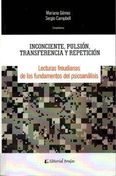 inconciente, pulsion, transferencia y repeticion: lecturas freudianas de los fundamentos del psicoanalisis-mariana gomez-9789875913691