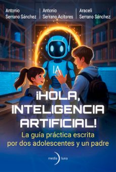 ¡hola, inteligencia artificial!-antonio serrano acitores-antonio serrano sanchez-araceli serrano sanchez-9791399000191