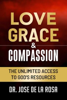 love grace &amp; compassion the unlimited access tto god's resources (ebook)-jose de la rosa-9798223499091