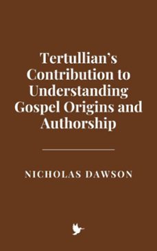 tertullians contribution to understanding gospel origins and authorship (ebook)-nicholas dawson-9798231960491
