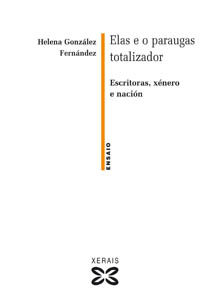 Elas O Paraugas Totalizador: Escritoras, Xeneros E Nacion por Helena Gonzalez Fernandez