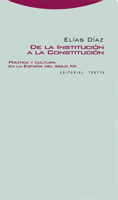 De La Institucion A La Constitucion: Politica Y Cultura En La Esp Aña Del Siglo Xx