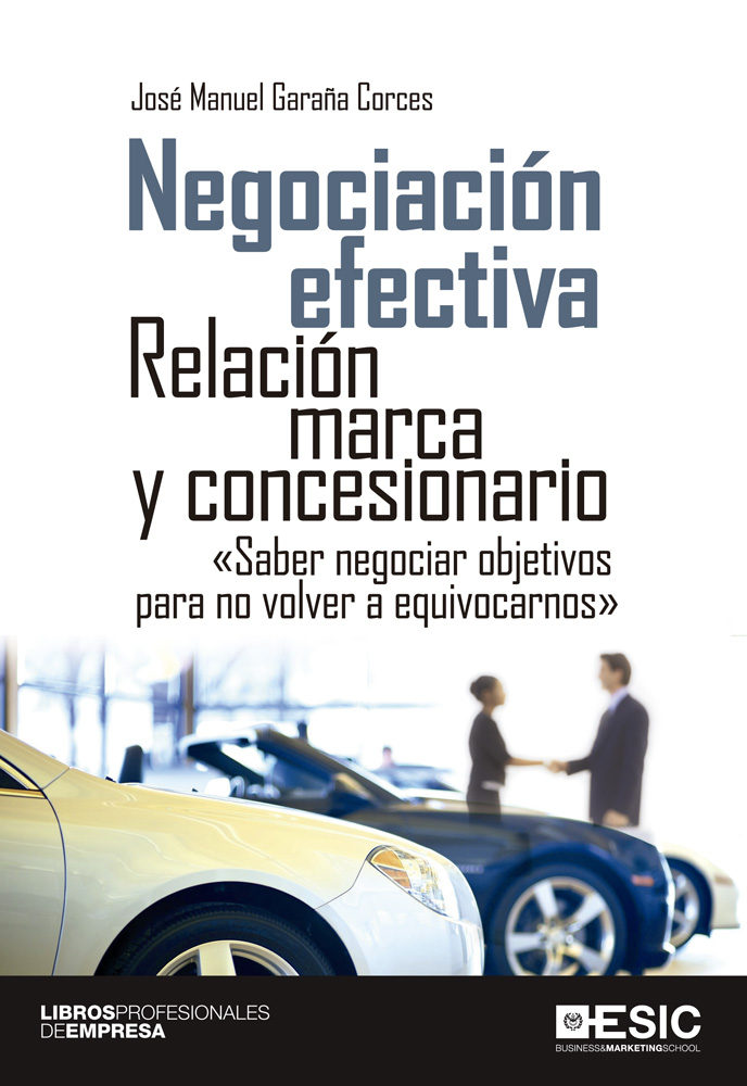 Negociacion Efectiva: Relacion Marca Y Concesionario por Jose Manuel Garaña Corces