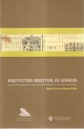 Arquitectura Industrial En Almaden: Antecedentes, Genesis Y Reper Cusion Del Modelo De La Mineria Americana por Rafael Sumozas Garcia-pardo