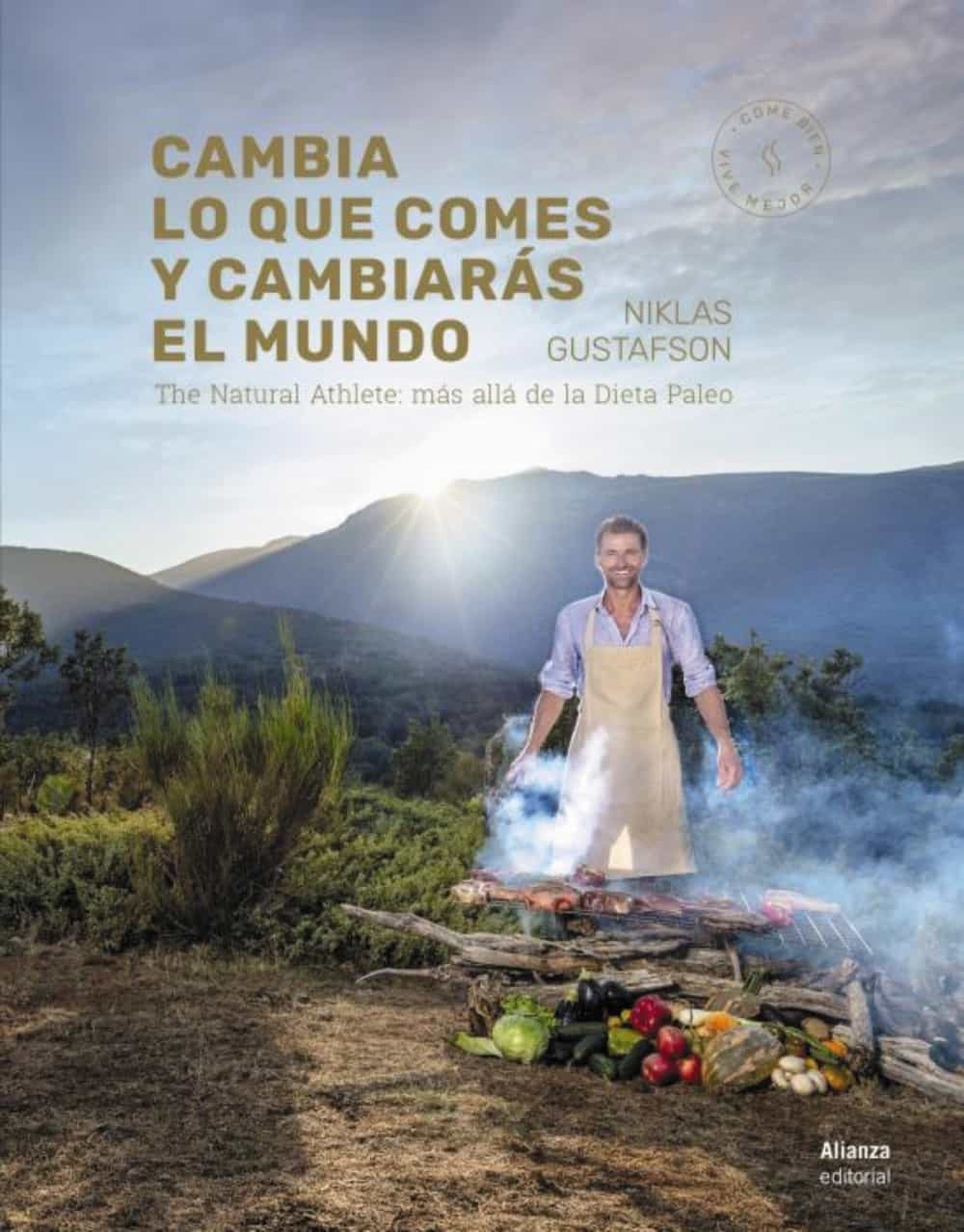 Cambia Lo Que Comes Y Cambiaras El Mundo: The Natural Athlete: Mas Alla De La Dieta Paleo por Niklas Gustafson