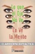Lo Que El Ojo No Ve, Lo Ve La Mente: Clarividencia Practica por Charles Webster Leadbeater epub