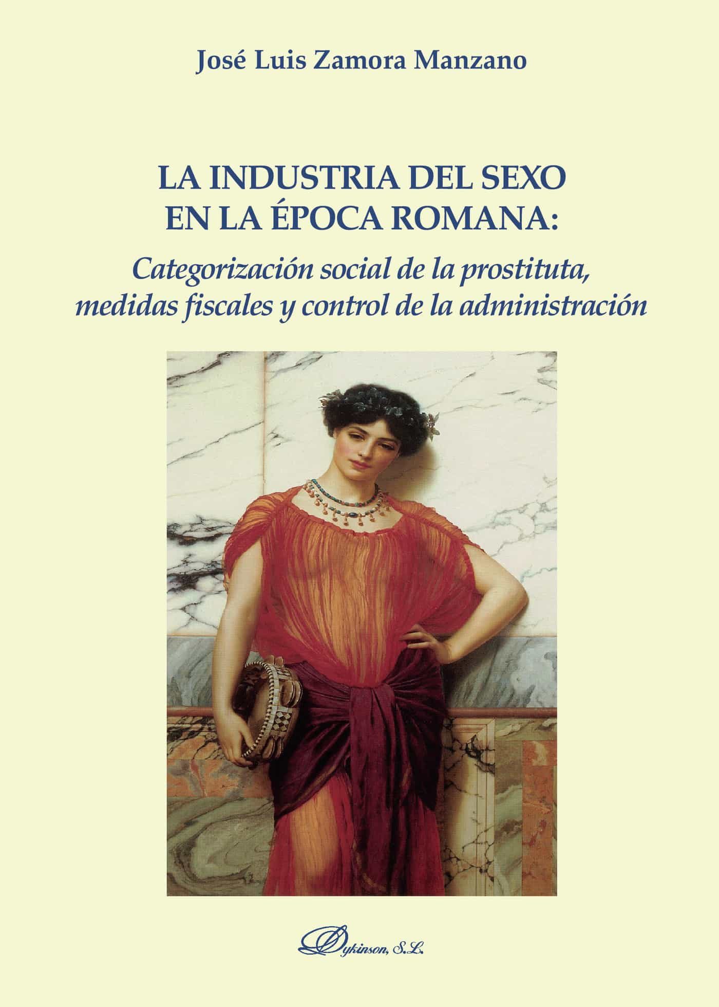 LA INDUSTRIA DEL SEXO EN LA ÉPOCA ROMANA: CATEGORIZACIÓN SOCIAL DE LA  PROSTITUTA, MEDIDAS FISCALES Y CONTROL DE LA ADMINISTRACIÓN. EBOOK | ZAMORA  MANZANO JOSE LUIS | Casa del Libro Colombia