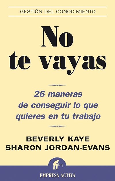 No Te Vayas: 26 Maneras De Conseguir Lo Que Quieres En Tu Trabajo por Beverly Kaye;
Sharon Jordan-evans