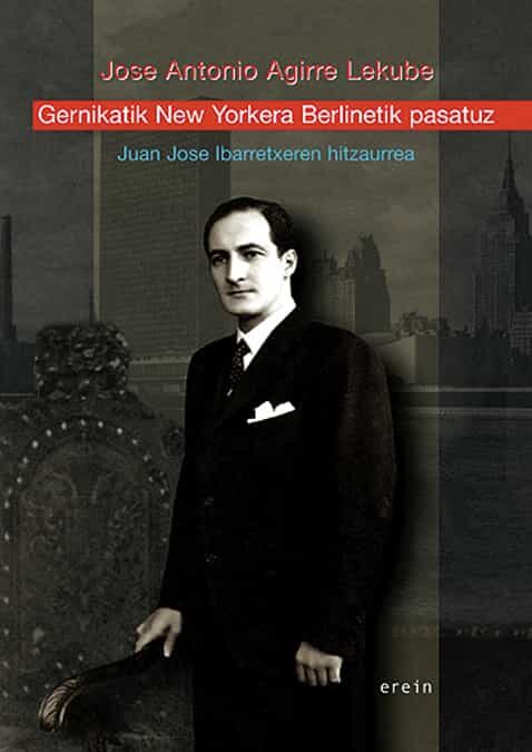 Gernikatik New Yorkera Berlinetik Pasatuz; Juan Jose Ibarretxeren Hitzaurrea por Jose Antonio Agirre Lekube