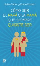 cómo ser el papá o la mamá que siempre quisiste ser (ebook)-adele faber-elaine mazlish-9786070732201 cómo ser el papá o la mamá que siempre quisiste ser (ebook)-adele faber-elaine mazlish-9786070732201