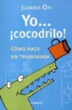 yo cocodrilo como nace un triunfador-juan manuel opi lecina-9788475779201 yo cocodrilo como nace un triunfador-juan manuel opi lecina-9788475779201