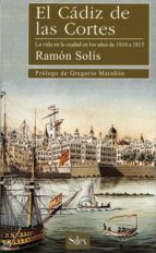 el cadiz de las cortes, la vida en la ciudad en los años de 1810 a 1813-ramon solis llorente-9788477370901 el cadiz de las cortes, la vida en la ciudad en los años de 1810 a 1813-ramon solis llorente-9788477370901