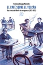 el cafe sobre el volcan: una cronica del berlin de entreguerras (1922-1933)-francisco uzcanga-9788416001811 el cafe sobre el volcan: una cronica del berlin de entreguerras (1922-1933)-francisco uzcanga-9788416001811