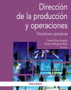 direccion de la produccion y operaciones: decisiones operativas-daniel arias aranda-beatriz minguela rata-9788436839111 direccion de la produccion y operaciones: decisiones operativas-daniel arias aranda-beatriz minguela rata-9788436839111