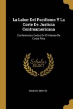 LA LABOR DEL PACIFISMO Y LA CORTE DE JUSTICIA CENTROAMERICANA