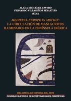 medieval europe in motion: la circulación de manuscritos iluminados en la península ibérica (ebook)-alicia miguelez cavero-fernando villaseñor sebastian-9788400103521 medieval europe in motion: la circulación de manuscritos iluminados en la península ibérica (ebook)-alicia miguelez cavero-fernando villaseñor sebastian-9788400103521