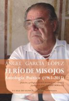 el río de mis ojos (antología poética 1963-2013) (ebook)-angel garcia lopez-9788416210121 el río de mis ojos (antología poética 1963-2013) (ebook)-angel garcia lopez-9788416210121