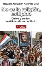 no es la religion, estupido: chiies y sunies, la utilidad de un conflicto-nazanin armanian-martha zein-9788446045021 no es la religion, estupido: chiies y sunies, la utilidad de un conflicto-nazanin armanian-martha zein-9788446045021