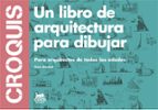 croquis. un libro de arquitectura para dibujar.-steve bowkett-9788494165221 croquis. un libro de arquitectura para dibujar.-steve bowkett-9788494165221