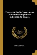 PEREGRINACION DE LOS AZTECAS Y NOMBRES GEOGR�FICOS IND�GENAS DE SINALOA