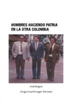 HOMBRES HACIENDO PATRIA EN LA OTRA COLOMBIA | JORGE FUERBRINGER BERMEO |  Casa del Libro