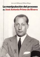 la manipulación del proceso de josé antonio primo de rivera (ebook)-jeroni miquel mas rigo-9788416073931 la manipulación del proceso de josé antonio primo de rivera (ebook)-jeroni miquel mas rigo-9788416073931