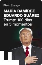 trump: 100 días en 5 momentos (flash ensayo) (ebook)-maria ramirez-eduardo suarez-9788416628131 trump: 100 días en 5 momentos (flash ensayo) (ebook)-maria ramirez-eduardo suarez-9788416628131