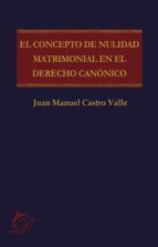 el concepto de nulidad matrimonial en el derecho canónico (ebook)-juan manuel castro valle-9788417029531 el concepto de nulidad matrimonial en el derecho canónico (ebook)-juan manuel castro valle-9788417029531