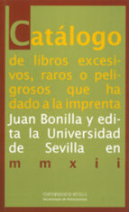 catalogo de libros excesivos, raros o peligrosos que ha dado a la imprenta juan bonilla y edita la universidad de sevilla en mmxii-juan bonilla-9788447214631 catalogo de libros excesivos, raros o peligrosos que ha dado a la imprenta juan bonilla y edita la universidad de sevilla en mmxii-juan bonilla-9788447214631