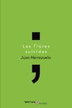 las flores suicidas-juan herrezuelo-9788494666131 las flores suicidas-juan herrezuelo-9788494666131