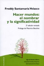 hacer mundos: el nombrar y la significatividad (ebook)-freddy santamaría velasco-9789586653831 hacer mundos: el nombrar y la significatividad (ebook)-freddy santamaría velasco-9789586653831
