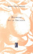 regreso a la arcadia-ignacio garcia lascurain-9789685115131 regreso a la arcadia-ignacio garcia lascurain-9789685115131