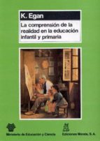 la comprension de la realidad en la educacion infantil y primaria-k. egan-9788471123541 la comprension de la realidad en la educacion infantil y primaria-k. egan-9788471123541