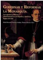 gobernar y reformar la monarquia: los agentes politicos y administrativos en españa y america siglos xvi-xix-9788472743441 gobernar y reformar la monarquia: los agentes politicos y administrativos en españa y america siglos xvi-xix-9788472743441