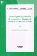 MANUAL PARA LA FORMACION DE PREPARADORES LABORALES DE PERSONAS AD ULTAS CON AUTISMO: ASPECTOS TEORICOS Y PRACTICOS
