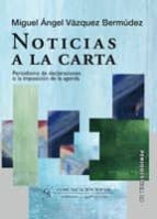 noticias a la carta: periodismo de declaraciones o la imposicion de la agenda-miguel angel vazquez bermudez-9788496082441 noticias a la carta: periodismo de declaraciones o la imposicion de la agenda-miguel angel vazquez bermudez-9788496082441