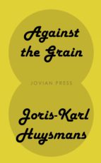 against the grain (ebook)-joris-karl huysmans-9781537820651 against the grain (ebook)-joris-karl huysmans-9781537820651