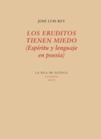 los eruditos tienen miedo (espíritu y lenguaje en poesía) (ebook)-jose luis rey-9788416469451 los eruditos tienen miedo (espíritu y lenguaje en poesía) (ebook)-jose luis rey-9788416469451