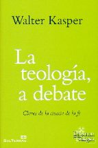 la teologia a debate: claves de la ciencia en la fe-walter kasper-9788429325751 la teologia a debate: claves de la ciencia en la fe-walter kasper-9788429325751