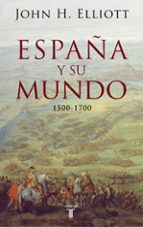 españa y su mundo (1500 - 1700)-john h. elliott-9788430606351 españa y su mundo (1500 - 1700)-john h. elliott-9788430606351